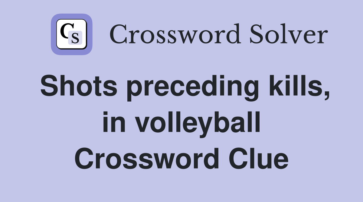 Shots preceding kills, in volleyball Crossword Clue Answers Crossword Solver